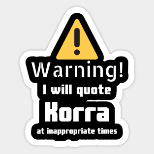 Warning I will quote Korra at inappropriate times Sticker